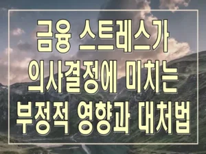 금융 스트레스가 의사결정에 미치는 부정적 영향과 대처법