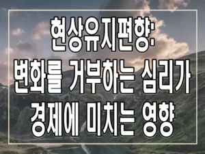 현상유지편향: 변화를 거부하는 심리가 경제에 미치는 영향