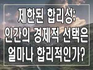 제한된 합리성: 인간의 경제적 선택은 얼마나 합리적인가?